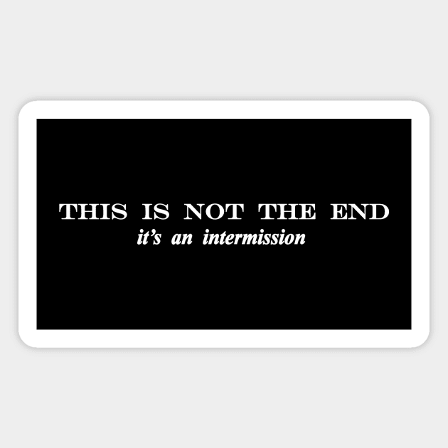 this is not the end its an intermission Magnet by NotComplainingJustAsking